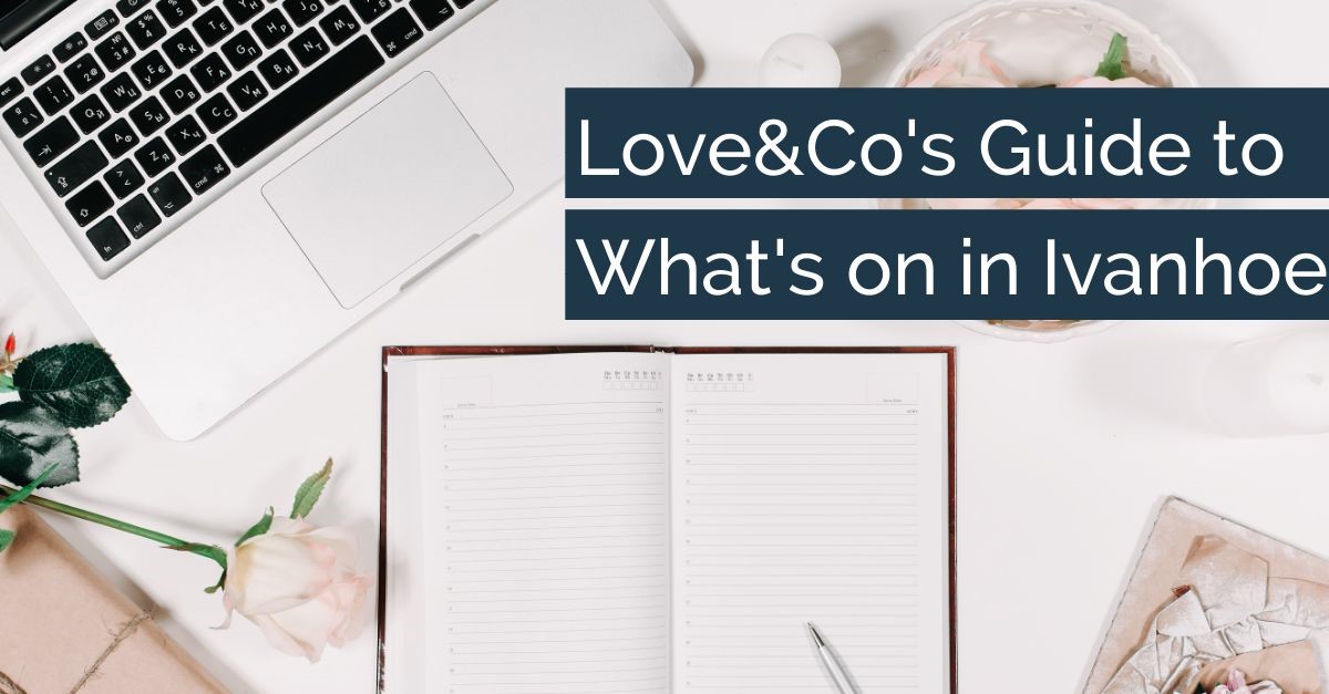 Love&Co’s Guide: What's on in Ivanhoe?